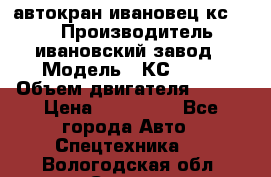 автокран ивановец кс 3577 › Производитель ­ ивановский завод › Модель ­ КС 3577 › Объем двигателя ­ 180 › Цена ­ 500 000 - Все города Авто » Спецтехника   . Вологодская обл.,Сокол г.